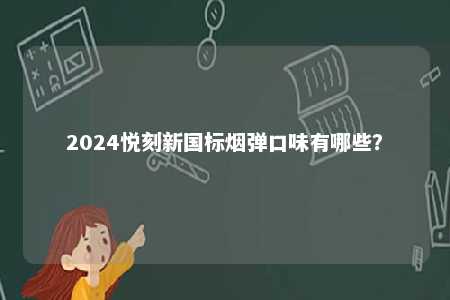 2024悦刻新国标烟弹口味有哪些？ 